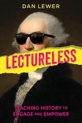 Lectureless: Teaching History to Engage and Empower - Dan Lewer - cover