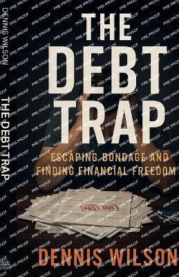 The Debt Trap: Escaping Bondage and Finding Financial Freedom - Dennis Wilson - cover