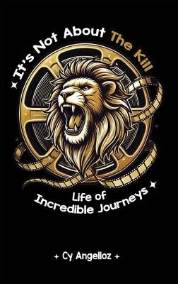 It's Not about the Kill: Life of Incredible Journeys - Cy Angelloz - cover