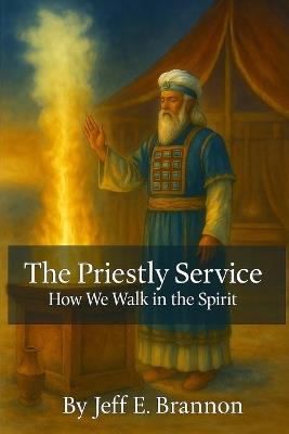 The Priestly Service: How We Walk in the Spirit - Jeff E Brannon - cover