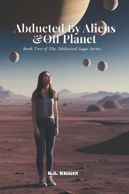 Abducted By Aliens & Off Planet: Book 2 of The Abducted Saga - K S Riggin - cover