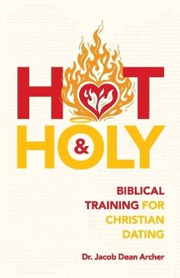 Hot & Holy: Biblical Training for Christian Dating - Jacob Dean Archer - cover