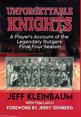 Unforgettable Knights: A Player's Account of the Legendary Rutgers Final Four Season - Jeff Kleinbaum - cover