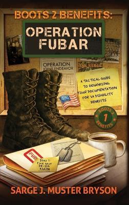Operation FUBAR: A tactical guide to organizing your documentation for VA disability benefits - Sarge J Muster Bryson - cover