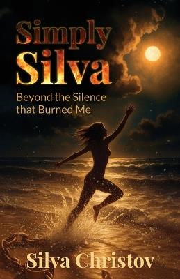 Simply Silva: Beyond the Silence that Burned Me - Silva Christov - cover