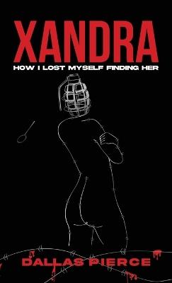 Xandra: How I Lost Myself Finding Her - Dallas Pierce - cover