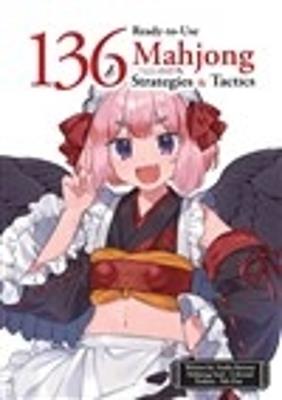 136 Ready-to-Use Mahjong Strategies and Tactics: Essential Tips and Techniques To Win More Mahjong Games - Senba Kurono - cover