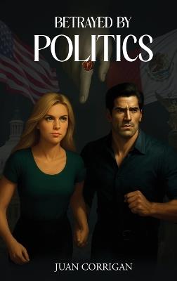 Betrayed By Politics - Juan Corrigan - cover
