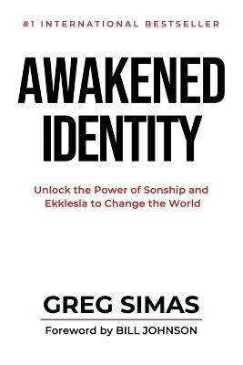 Awakened Identity: Unlock the Power of Sonship and Ekklesia to Change the World - Greg Simas - cover