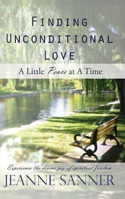 Finding Unconditional Love: A Little Peace at A Time - Jeanne Sanner - cover