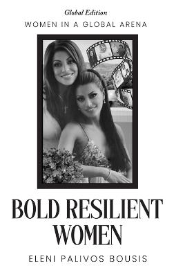 Bold Resilient Women: Women in a Global Arena - Eleni Palivos Bousis - cover