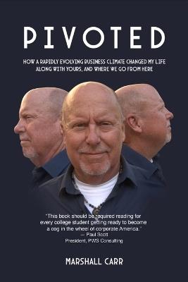 Pivoted: How a Rapidly Evolving Business Climate Changed My Life Along With Yours, And Where We Go From Here - Marshall Carr - cover