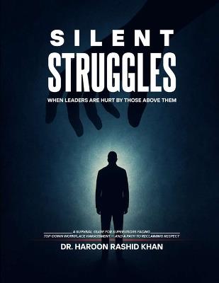 Silent Struggles When Those Above Them Hurt Leaders: A Survival Guide to Top-Down Workplace Harassment and How Supervisors Can Reclaim Respect - Haroon Rashid Khan - cover