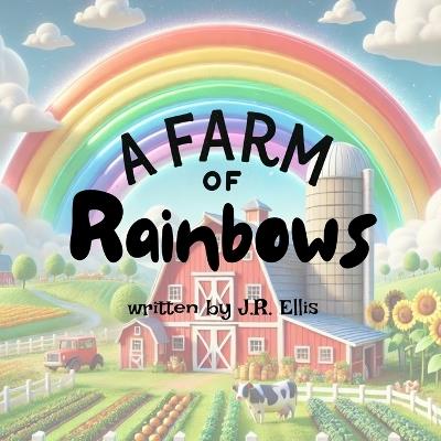A Farm of Rainbows - J R Ellis - cover
