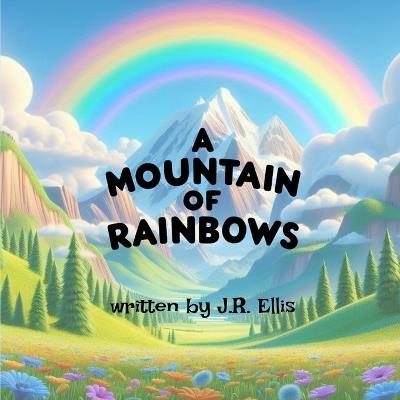 A Mountain of Rainbows - J R Ellis - cover