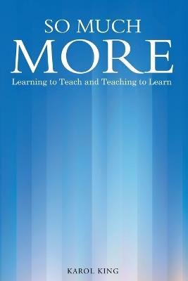 So Much More: Learning to Teach and Teaching to Learn - Karol King - cover