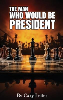 The Man Who Would Be President - Cary Leiter - cover