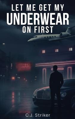 Let Me Get My Underwear On First - C J Striker - cover