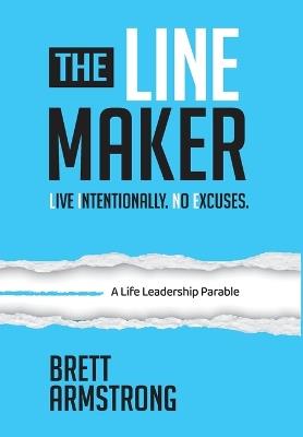 The Line Maker: Live Intentionally. No Excuses. - Brett Armstrong - cover