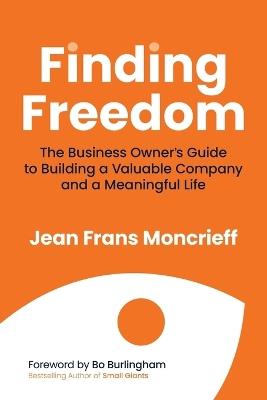 Finding Freedom: The Business Owners Guide to Building a Valuable Company and a Meaningful Life - Jean Moncrieff - cover