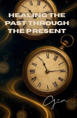 Healing the Past Through The Present - cover