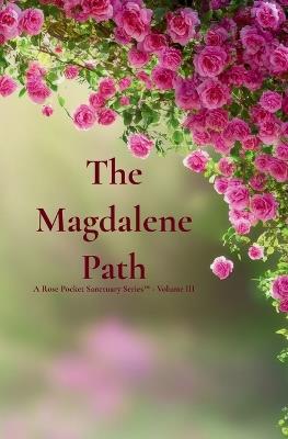 The Magdalene Path: A Rose Pocket Sanctuary Series(TM) - Volume III - Gia Snyder - cover