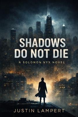 Shadows Do Not Die: A Solomon Nyx Novel - Justin Lampert - cover