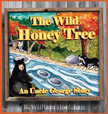 The Wild Honey Tree: An Uncle George Story Book 4 - B William Hoolihan - cover