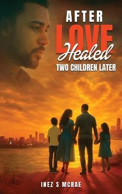 After Love Healed: Two Children Later - Inez S McRae - cover
