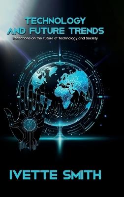 Technology and Future Trends: Reflections on the Future of Technology and Society - Ivette Smith - cover
