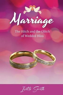 Marriage: The Hitch and The Glitch of Wedded Bliss - Ivette Smith - cover