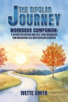 The Bipolar Journey Workbook Companion: A guided reflection and self-care workbook for navigating life with bipolar disorder - Ivette Smith - cover