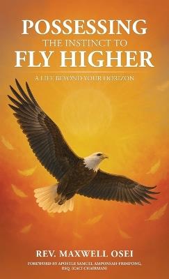 Possessing The Instinct To Fly Higher - Maxwell Osei - cover