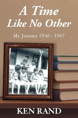 A Time Like No Other: My Journey 1946-1947 - Ken Rand - cover
