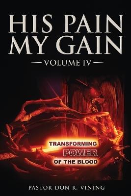 His Pain My Gain: Volume IV - Pastor Don R Vining - cover