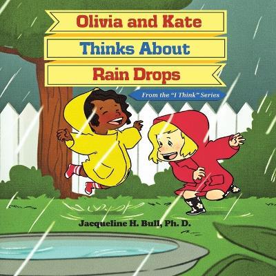Olivia and Kate Thinks About Rain Drops - Ph D Jacqueline H Bull - cover
