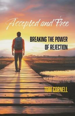 Accepted and Free: Breaking the Power of Rejection - Tom Cornell - cover