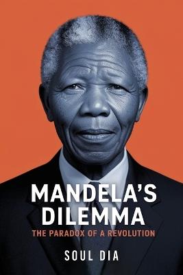 Mandela´s Dilemma: The Paradox of A Revolution - Soul Dia - cover