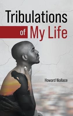 Tribulations of My Life - Howard Wallace - cover