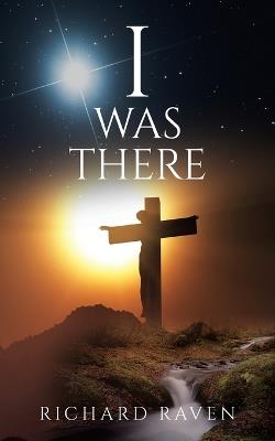 I Was There - Richard Raven - cover