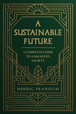 A Sustainable Future: A Complete Guide to a Balanced Society - Henric Fransson - cover