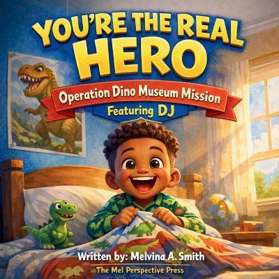 You're the Real Hero: Operation Dino Museum Mission: Featuring DJ - Melvina A Smith - cover