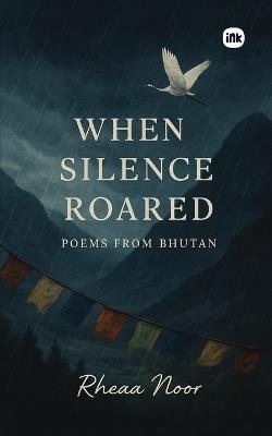 When Silence Roared: Poems to Pause within a Noisy World - Rheaa Noor - cover