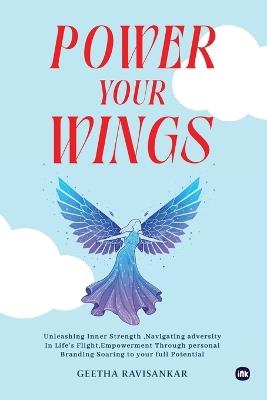 Power Your Wings: Unleashing inner strength, Navigating, Adversity in life's flight, Empowerment through Personal Branding Soaring to Your full potential - Geetha Ravisankar - cover