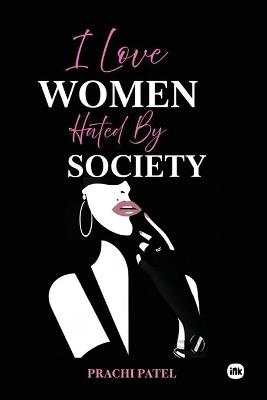 I Love Women Hated By Society - Prachi Patel - cover