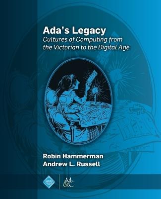 Ada's Legacy: Cultures of Computing from the Victorian to the Digital Age - Robin Hammerman,Andrew L. Russell - cover