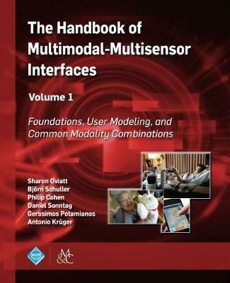 The Handbook of Multimodal-Multisensor Interfaces, Volume 1: Foundations, User Modeling, and Common Modality Combinations - cover