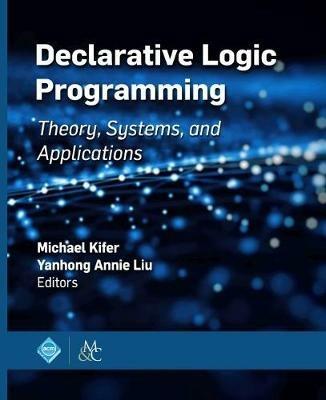 Declarative Logic Programming: Theory, Systems, and Applications - Michael Kifer,Yanhong Annie Liu - cover