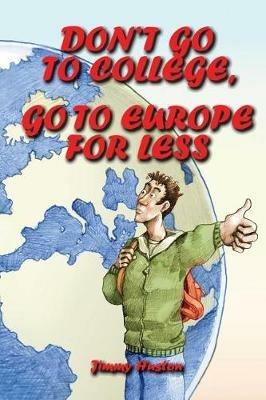 Don't Go to College, Go to Europe for Less: International Edition - Jimmy Huston - cover