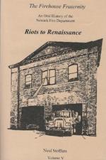 The Firehouse Fraternity: An Oral History of the Newark Fire Department Volume V Riots to Renaissance